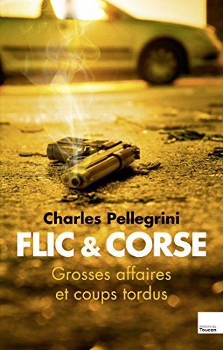 Flic & Corse : grosses affaires et coups tordus