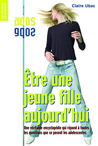 Etre une jeune fille aujourd'hui : une véritable encyclopédie qui répond à toutes les questions que 