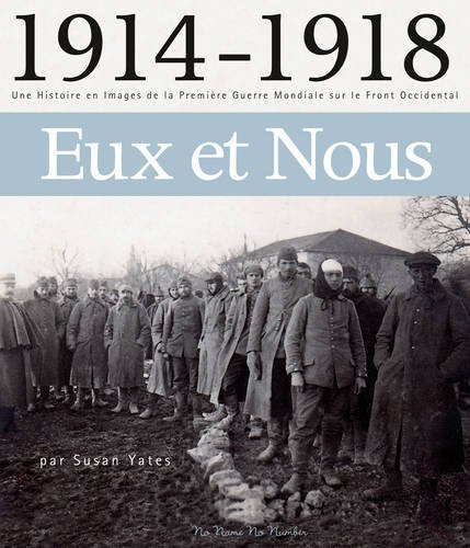1914 - 1918 Eux Et Nous: Une Histoire En Images De La 1 Ere Guerre Mondiale Sur Le Font Occidental
