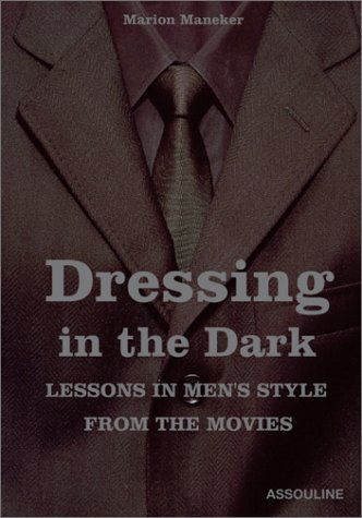 dressing in the dark: lessons in mens style from the movies