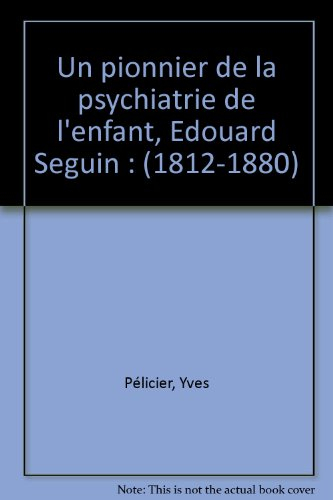 Un pionnier de la psychiatrie de l'enfant, Edouard Séguin (1812-1880)
