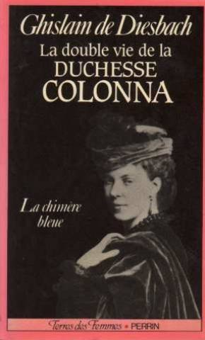 La Double vie de la duchesse Colonna : 1836-1879, la chimère bleue