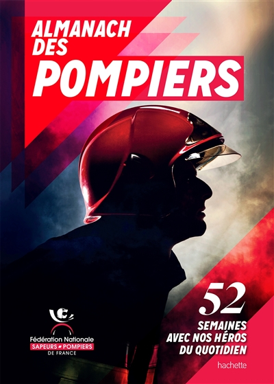 Almanach des pompiers : 52 semaines avec nos héros du quotidien