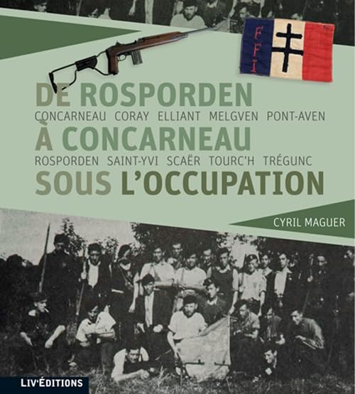 De Rosporden à Concarneau sous l'Occupation : Concarneau, Coray, Elliant, Melgven, Pont-Aven, Rospor