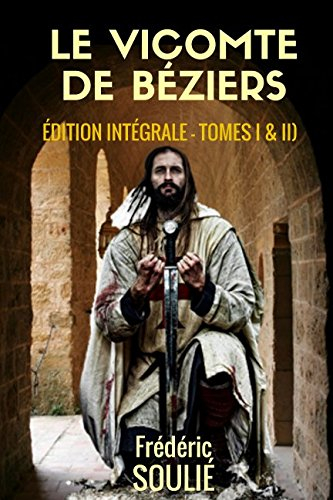 LE VICOMTE DE BÉZIERS ( Édition Intégrale - Tomes I & II)): ROMAN HISTORIQUE DU LANGUEDOC