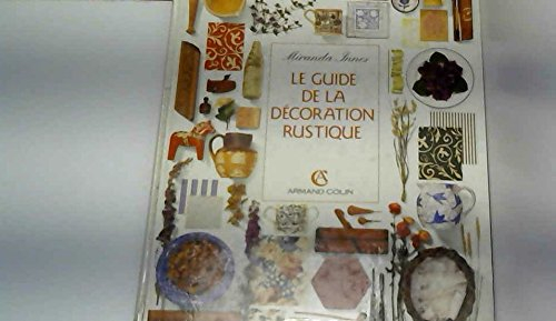 Le Guide de la décoration rustique : restaurer, aménager et meubler