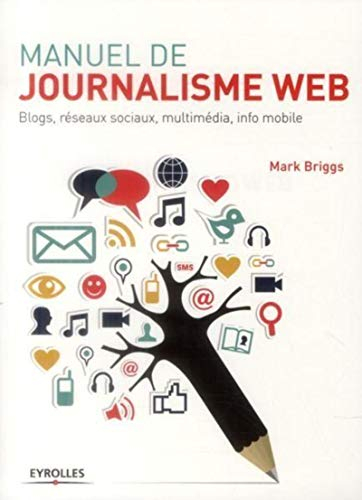Manuel de journalisme web : blogs, réseaux sociaux, multimédia, info mobile