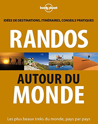 Randos autour du monde : les plus beaux treks du monde, pays par pays : idées de destinations, itiné