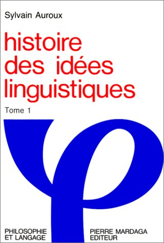 Histoire des idées linguistiques. Vol. 1. La Naissance des métalangages en Orient et en Occident