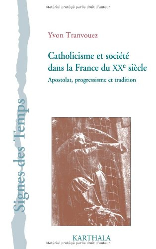 Catholicisme et société dans la France du XXe siècle : apostolat, progressisme et tradition