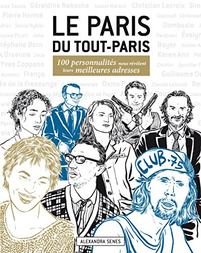 Le Paris du tout Paris : 100 personnalités nous révèlent leurs meilleures adresses