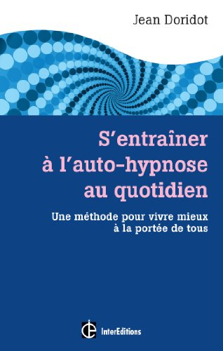 S'entraîner à l'auto-hypnose au quotidien : une méthode pour vivre mieux à la portée de tous