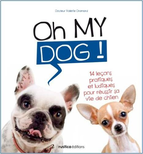 Oh my dog ! : éduquer son chiot en 12 leçons pratiques et ludiques