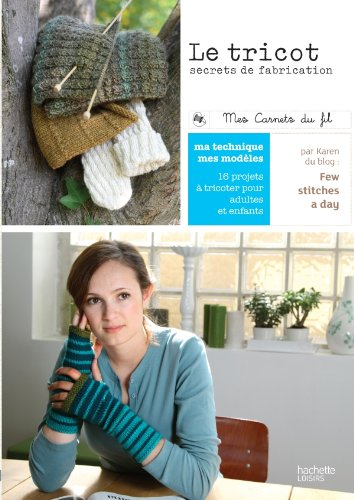 Le tricot, secrets de fabrication : ma technique, mes modèles : 16 projets à tricoter pour adultes e