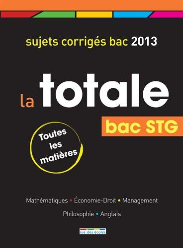La totale bac STG : toutes les matières : sujets corrigés 2013