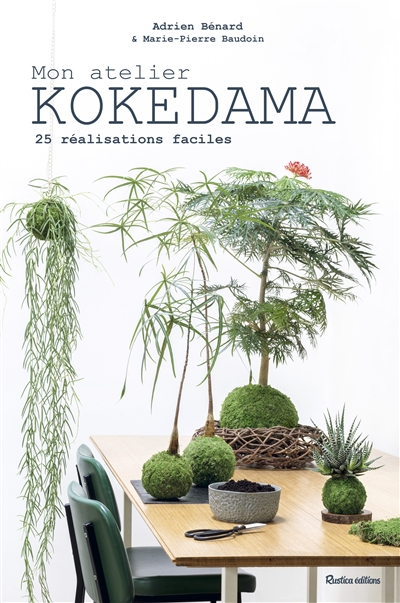 Mon atelier kokedama : 25 réalisations faciles