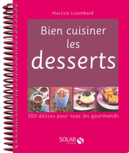 Bien cuisiner les desserts : 300 délices pour tous les gourmands