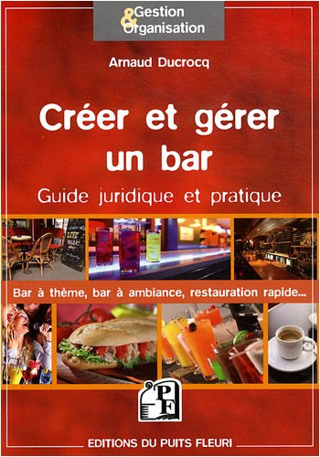 Créer et gérer un bar : guide juridique et pratique : bar à thème, bar à ambiance, restauration rapi