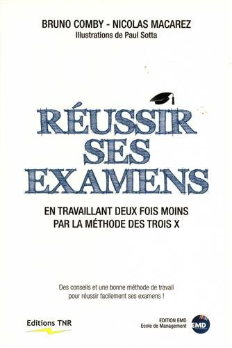 Réussir ses examens : en travaillant deux fois moins : la méthode des trois X, pour les étudiants de