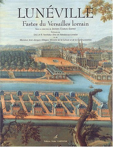 Lunéville : fastes du Versailles lorrain. Vol. 1