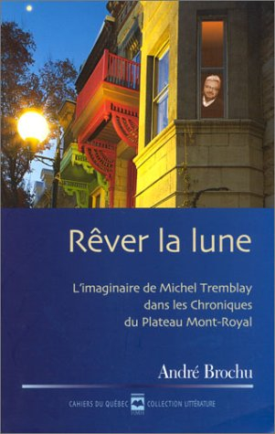 Cahiers du Québec. Littérature. Vol. CQ128. Rêver la lune : imaginaire de Michel Tremblay dans les C