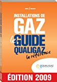 INSTALLATIONS DE GAZ - LE GUIDE QUALIGAZ - LA REFERENCE - EDITION 2009