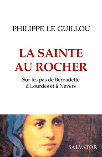 La sainte au rocher : sur les pas de Bernadette à Lourdes et à Nevers