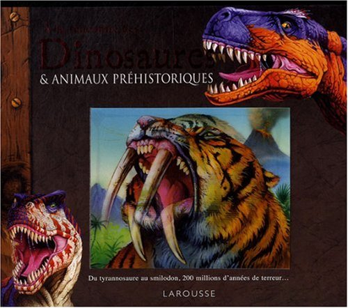 Dinosaures & animaux préhistoriques : du tyrannosaure au smilodon, 200 millions d'années de terreur.