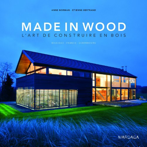 Made in wood : l'art de construire en bois : Belgique, France, Luxembourg