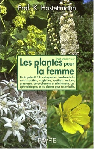 Tout savoir sur les plantes pour la femme : de la puberté à la ménopause, troubles de la menstruatio