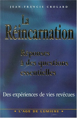 La réincarnation : réponses à des questions essentielles, des expériences de vies revécues