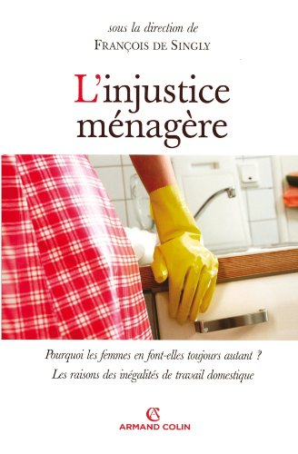 L'injustice ménagère : pourquoi les femmes en font-elles toujours autant ? : les raisons des inégali