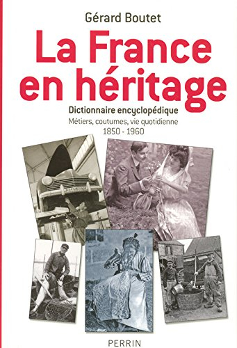 La France en héritage : dictionnaire encyclopédique : métiers, coutumes, vie quotidienne, 1850-1960