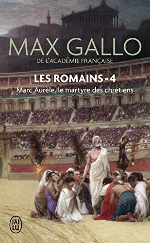 Les Romains. Vol. 4. Marc Aurèle : le martyre des chrétiens