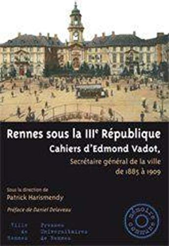 Rennes sous la IIIe République : cahiers d'Edmond Vadot, secrétaire général de la ville de 1885 à 19