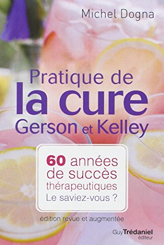 Pratique de la cure Gerson et Kelley : 60 années de succès thérapeutiques... le saviez-vous ?