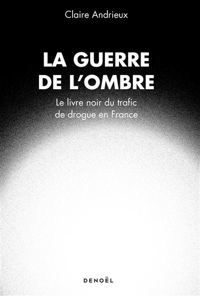 La guerre de l'ombre : le livre noir du trafic de drogue en France