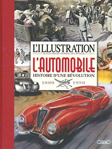 L'Illustration : l'automobile : histoire d’une révolution : 1880-1950