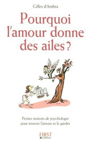 Pourquoi l'amour donne des ailes ? : petites notions de psychologie pour trouver l'amour et le garde