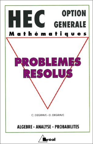hec - option générale - mathématiques : problèmes résolus, algèbre, analyse, probabilités