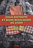 Jolis bistrots et bons bouchons de Lyon: 100 recettes authentiques