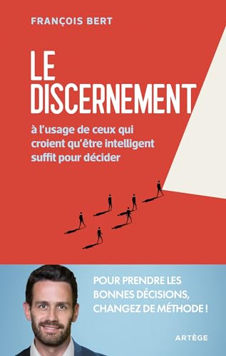 Le discernement: A l'usage de ceux qui croient qu'être intelligent suffit pour décider