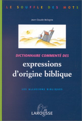 Dictionnaire commenté des expressions d'origine biblique : les allusions bibliques