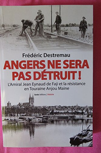 Angers ne sera pas détruit : l'amiral Jean Eynaud de Faÿ et la Résistance en Touraine Anjou Maine : 