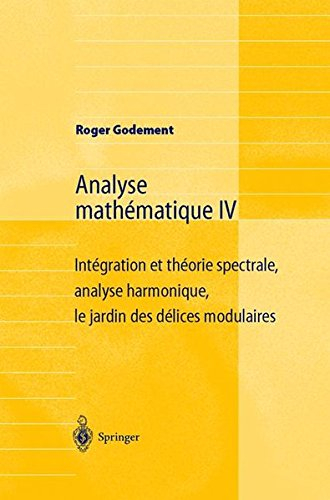 Analyse mathématique. Vol. 4. Intégration et théorie spectrale, analyse harmonique, le jardin des dé
