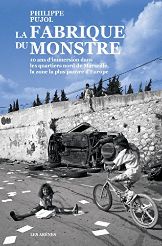 La fabrique du monstre : 10 ans d'immersion dans les quartiers nord de Marseille, la zone la plus pa
