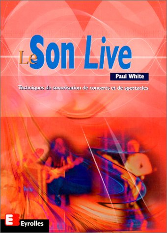Le son live : techniques de sonorisation de concerts et de spectacles