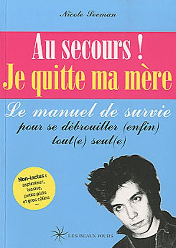 Au secours ! Je quitte ma mère : le manuel de survie pour se débrouiller (enfin) tout(e) seul(e)