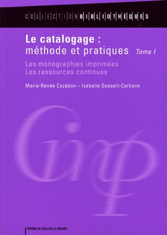 Le catalogage : méthode et pratiques. Vol. 1. Les monographies imprimées, les ressources continues