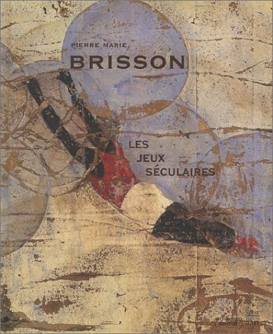 Pierre Marie Brisson : les jeux séculaires : exposition, Gaillac, Musée des beaux-arts, château de F